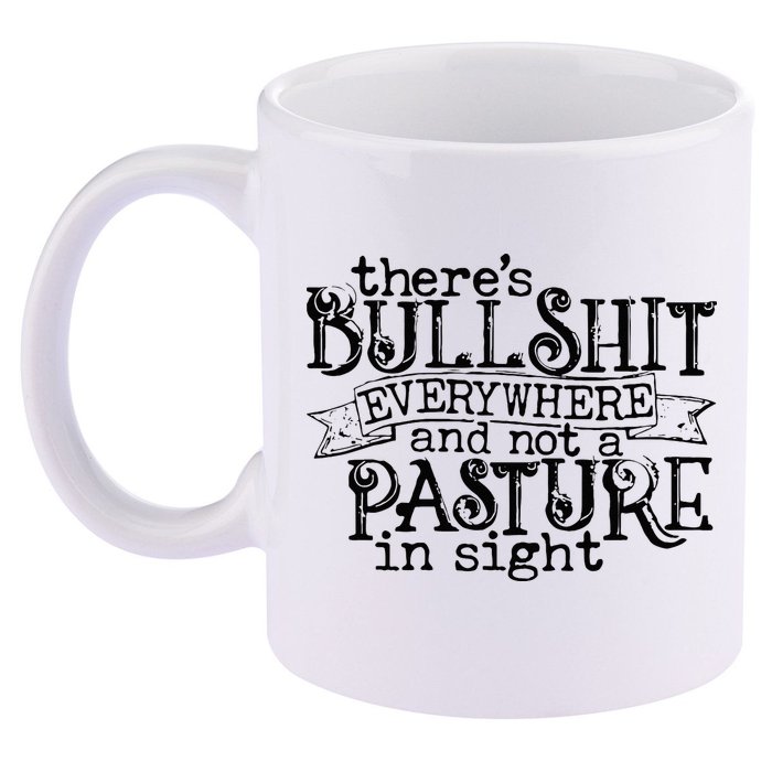 There’s Bullshit Everywhere And Not A Pasture In Sight Quote 11oz C Handle Ceramic Mug