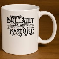 There’s Bullshit Everywhere And Not A Pasture In Sight Quote 11oz C Handle Ceramic Mug
