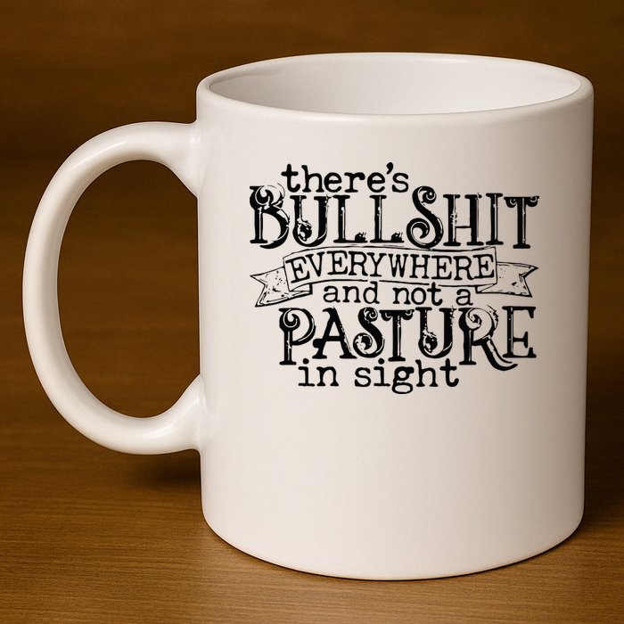 There’s Bullshit Everywhere And Not A Pasture In Sight Quote 11oz C Handle Ceramic Mug