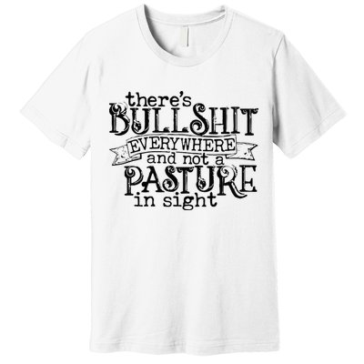There’s Bullshit Everywhere And Not A Pasture In Sight Quote Premium T-Shirt