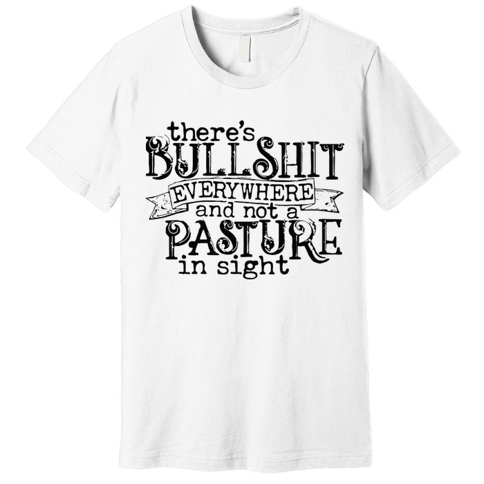 There’s Bullshit Everywhere And Not A Pasture In Sight Quote Premium T-Shirt