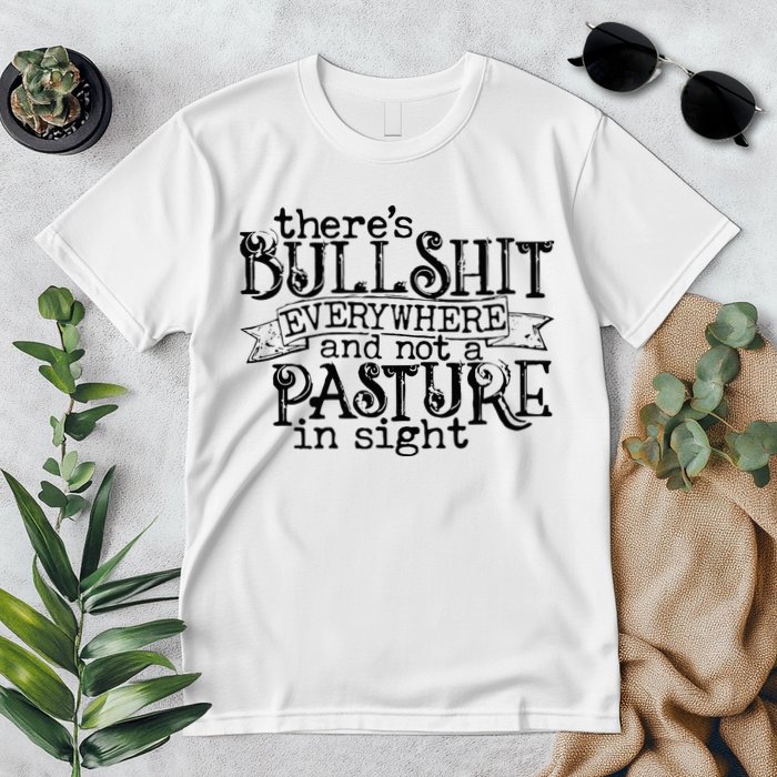 There’s Bullshit Everywhere And Not A Pasture In Sight Quote Premium T-Shirt