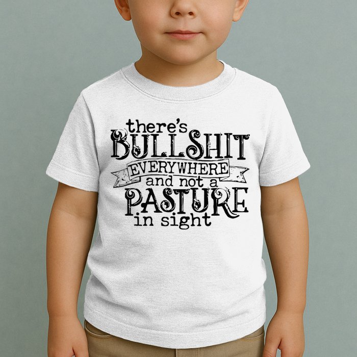 There’s Bullshit Everywhere And Not A Pasture In Sight Quote Toddler T-Shirt