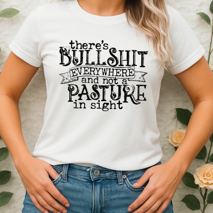 There’s Bullshit Everywhere And Not A Pasture In Sight Quote Womens T-Shirt