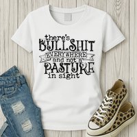 There’s Bullshit Everywhere And Not A Pasture In Sight Quote Womens T-Shirt