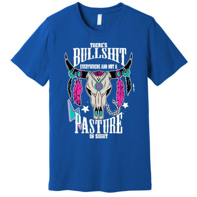 ThereS Bullshit Everywhere And Not A Pasture In Sight Gift Premium T-Shirt