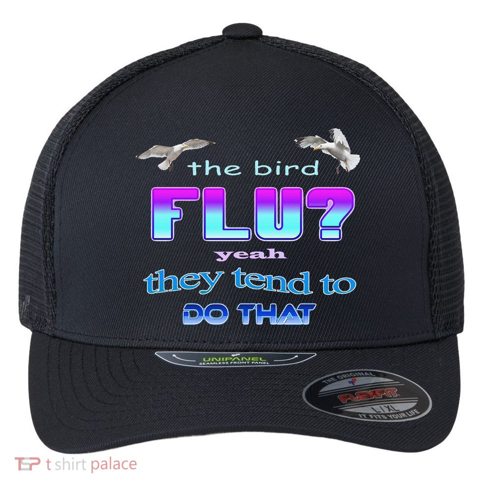 The Bird Flu Yeah They Tend To Do That Flexfit Unipanel Trucker Cap