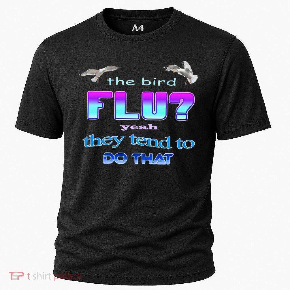 The Bird Flu Yeah They Tend To Do That Performance Shirt