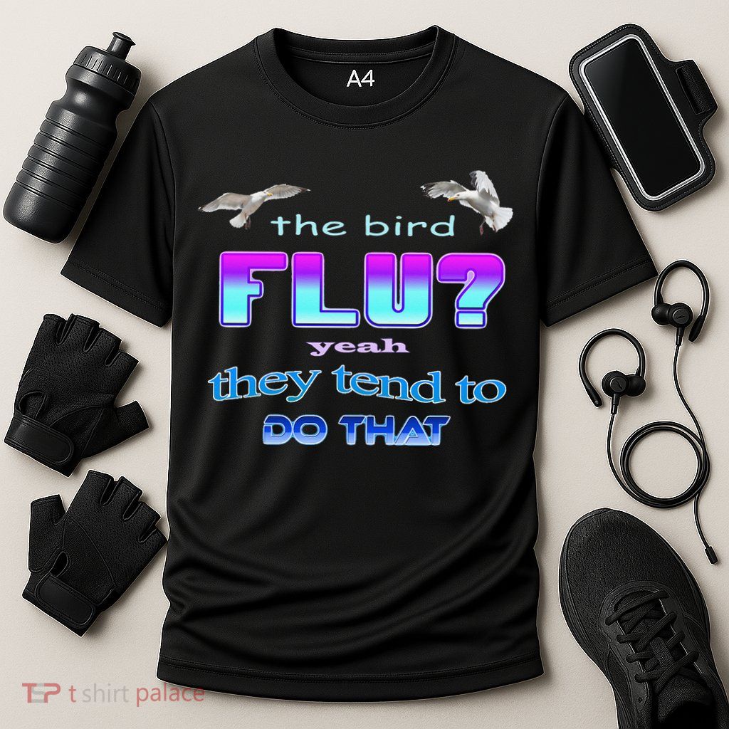 The Bird Flu Yeah They Tend To Do That Performance Shirt