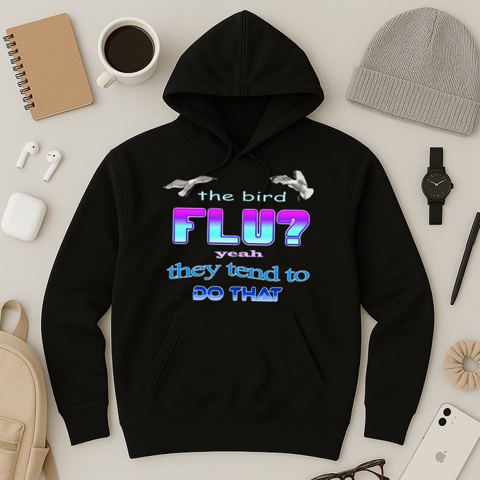 The Bird Flu Yeah They Tend To Do That Hoodie