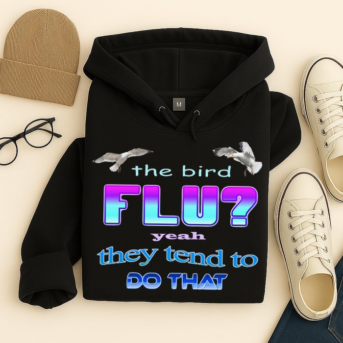 The Bird Flu Yeah They Tend To Do That Hoodie