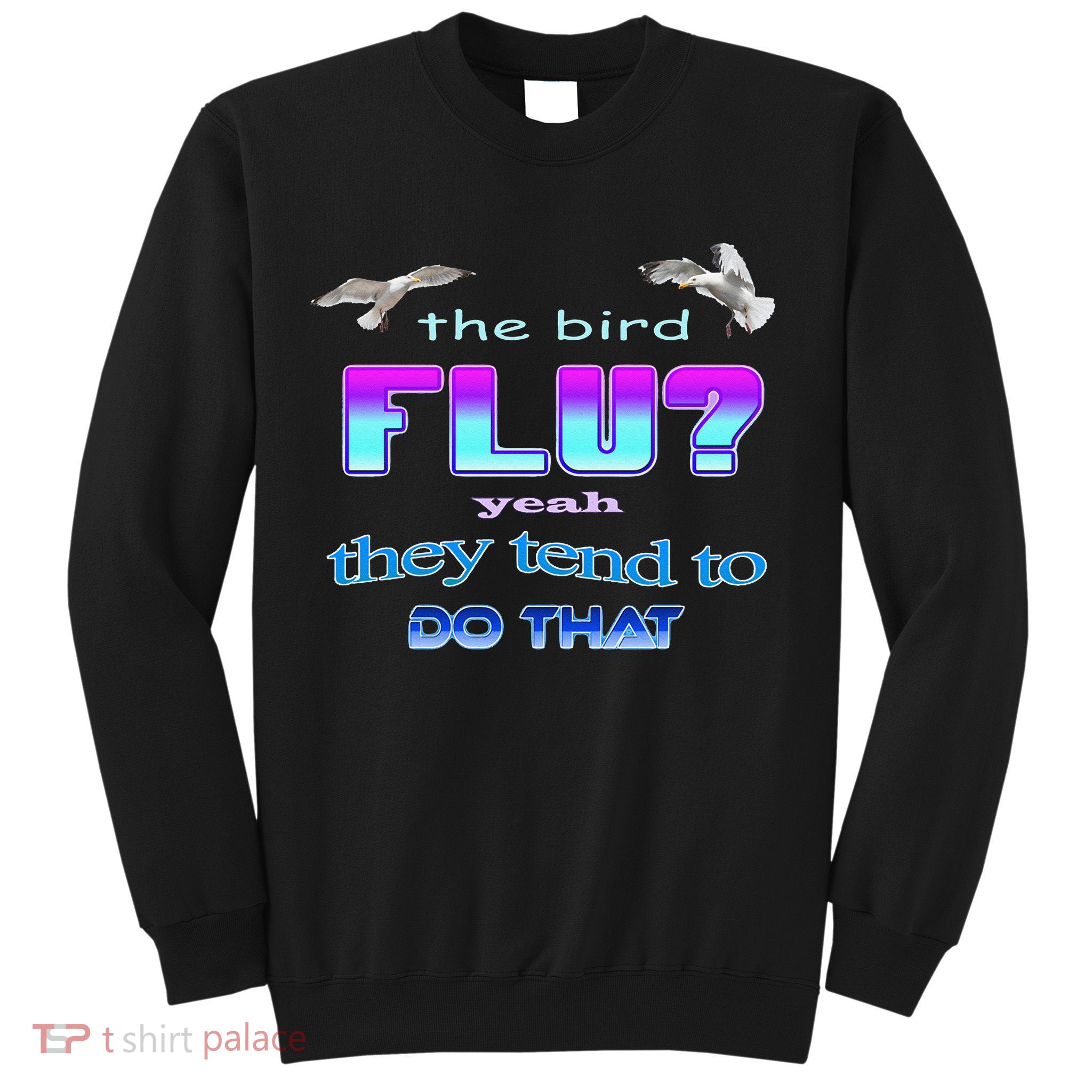 The Bird Flu Yeah They Tend To Do That Sweatshirt
