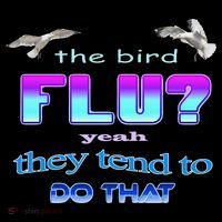 The Bird Flu Yeah They Tend To Do That T-Shirt