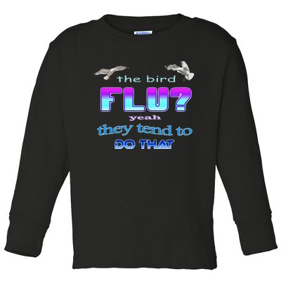 The Bird Flu Yeah They Tend To Do That Toddler Long Sleeve Shirt