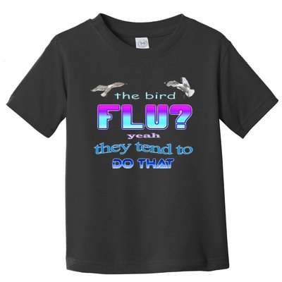 The Bird Flu Yeah They Tend To Do That Toddler T-Shirt