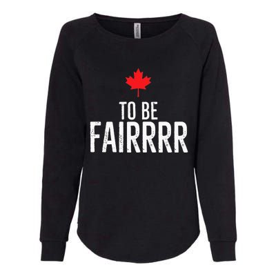 To Be Fairrrr Fair Canada Canadian Maple Leaf Letterkenny Womens California Wash Sweatshirt