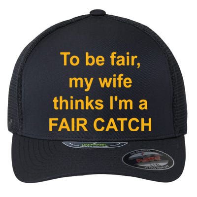 To Be Fair My Wife Thinks I’M A Fair Catch Flexfit Unipanel Trucker Cap