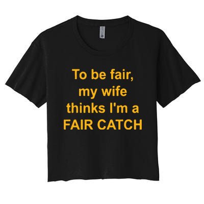 To Be Fair My Wife Thinks I’M A Fair Catch Women's Crop Top Tee