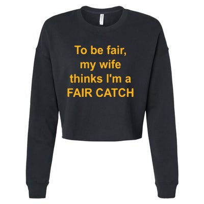 To Be Fair My Wife Thinks I’M A Fair Catch Cropped Pullover Crew