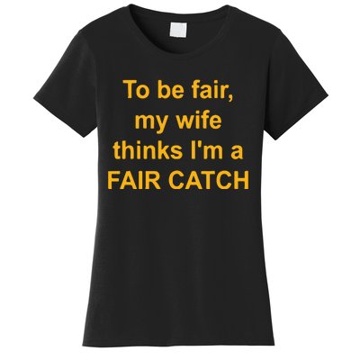 To Be Fair My Wife Thinks I’M A Fair Catch Women's T-Shirt