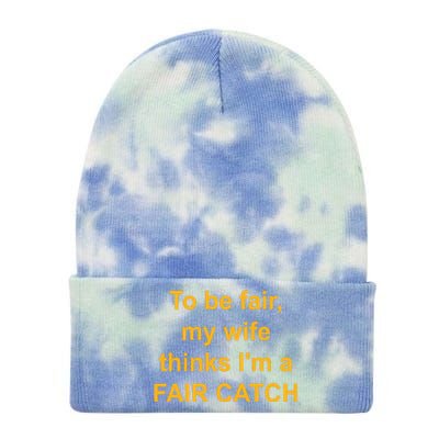 To Be Fair My Wife Thinks I’M A Fair Catch Tie Dye 12in Knit Beanie