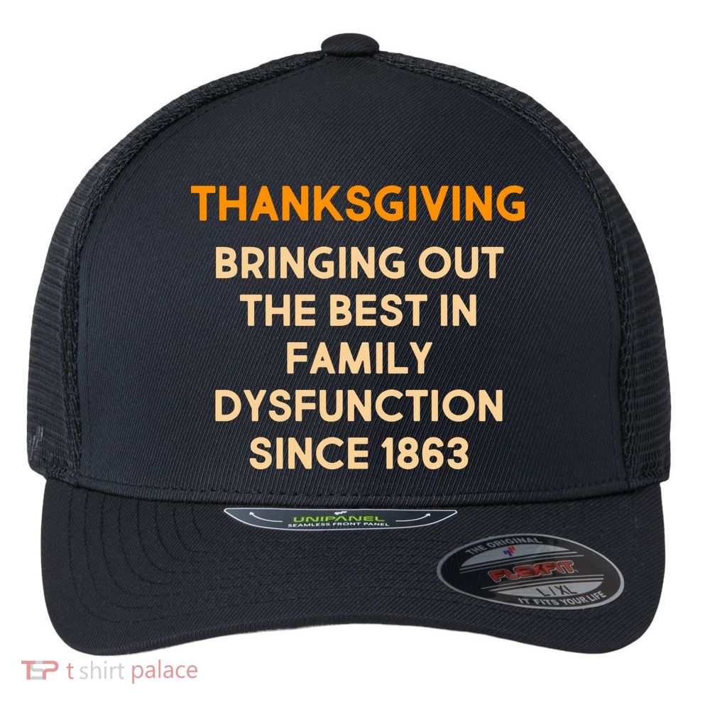 Thanksgiving Bringing Family Dysfunction Since 1863 Flexfit Unipanel Trucker Cap