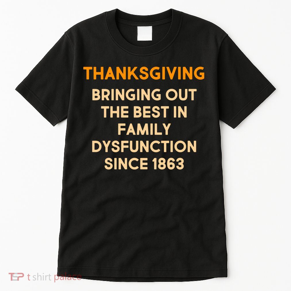 Thanksgiving Bringing Family Dysfunction Since 1863 Tall T-Shirt