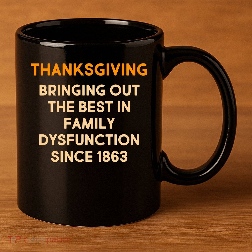 Thanksgiving Bringing Family Dysfunction Since 1863 11oz C Handle Ceramic Mug