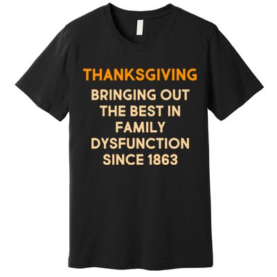 Thanksgiving Bringing Family Dysfunction Since 1863 Premium T-Shirt