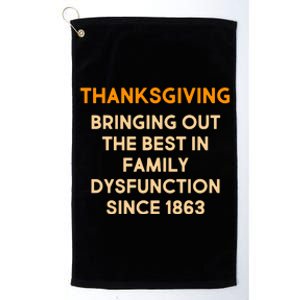 Thanksgiving Bringing Family Dysfunction Since 1863 Platinum Collection Golf Towel