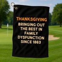 Thanksgiving Bringing Family Dysfunction Since 1863 Golf Towel