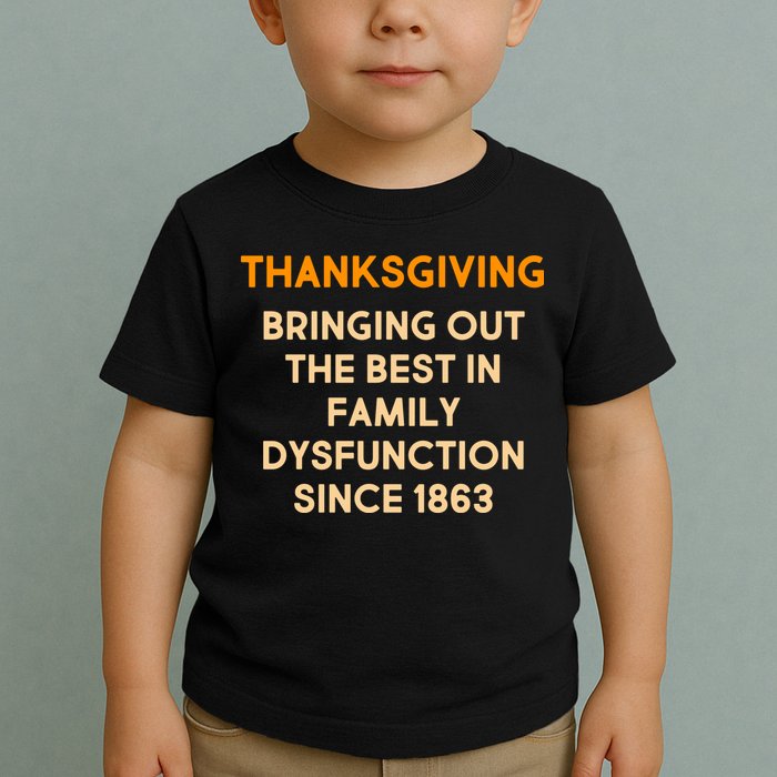 Thanksgiving Bringing Family Dysfunction Since 1863 Toddler T-Shirt