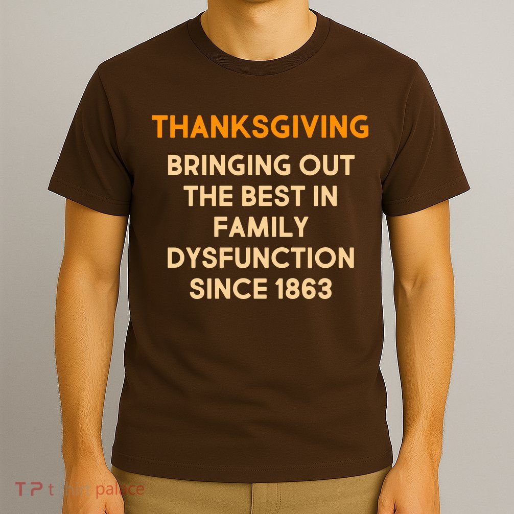 Thanksgiving Bringing Family Dysfunction Since 1863 T-Shirt