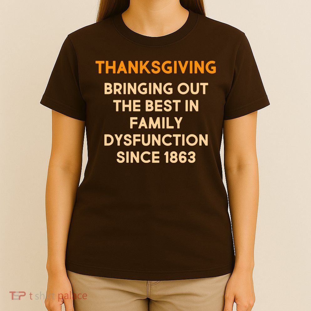 Thanksgiving Bringing Family Dysfunction Since 1863 T-Shirt