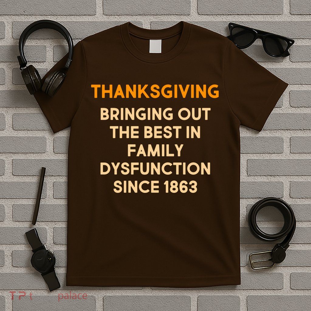 Thanksgiving Bringing Family Dysfunction Since 1863 T-Shirt