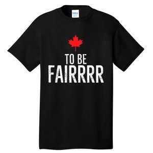 To Be Fairrrr Fair Canada Canadian Maple Leaf Letterkenny Tall T-Shirt