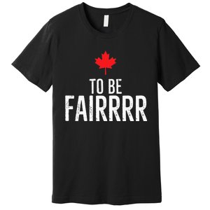 To Be Fairrrr Fair Canada Canadian Maple Leaf Letterkenny Premium T-Shirt