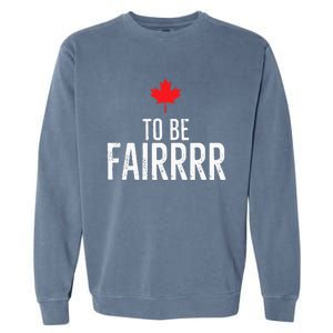 To Be Fairrrr Fair Canada Canadian Maple Leaf Letterkenny Garment-Dyed Sweatshirt