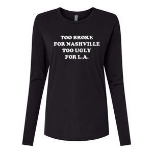 Too Broke For Nashville Too Ugly For La Womens Cotton Relaxed Long Sleeve T-Shirt