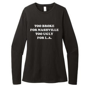 Too Broke For Nashville Too Ugly For La Womens CVC Long Sleeve Shirt