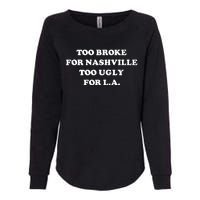 Too Broke For Nashville Too Ugly For La Womens California Wash Sweatshirt