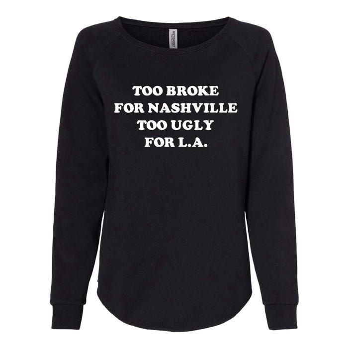 Too Broke For Nashville Too Ugly For La Womens California Wash Sweatshirt