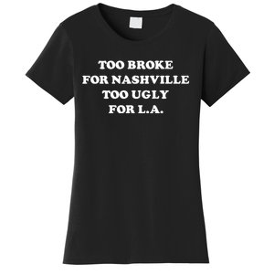 Too Broke For Nashville Too Ugly For La Women's T-Shirt