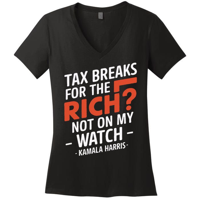 Tax Breaks For The Rich Not On My Watch Kamala Harris Women's V-Neck T-Shirt