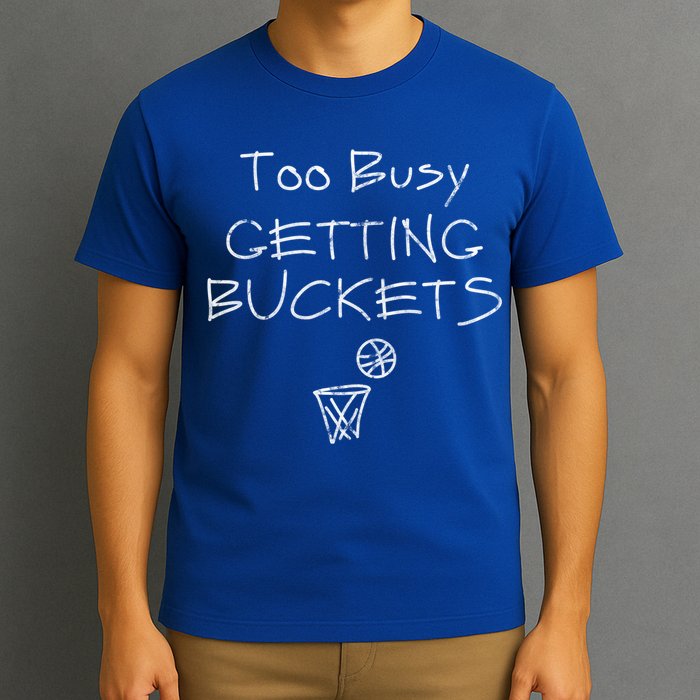 Too Busy Getting Buckets Basketball Cool Gift T-Shirt