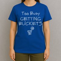 Too Busy Getting Buckets Basketball Cool Gift T-Shirt