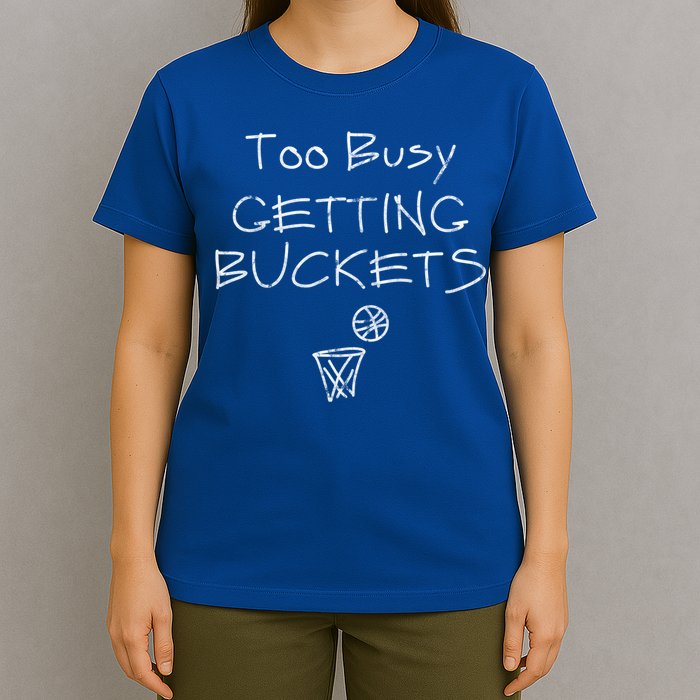 Too Busy Getting Buckets Basketball Cool Gift T-Shirt