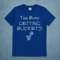 Too Busy Getting Buckets Basketball Cool Gift T-Shirt
