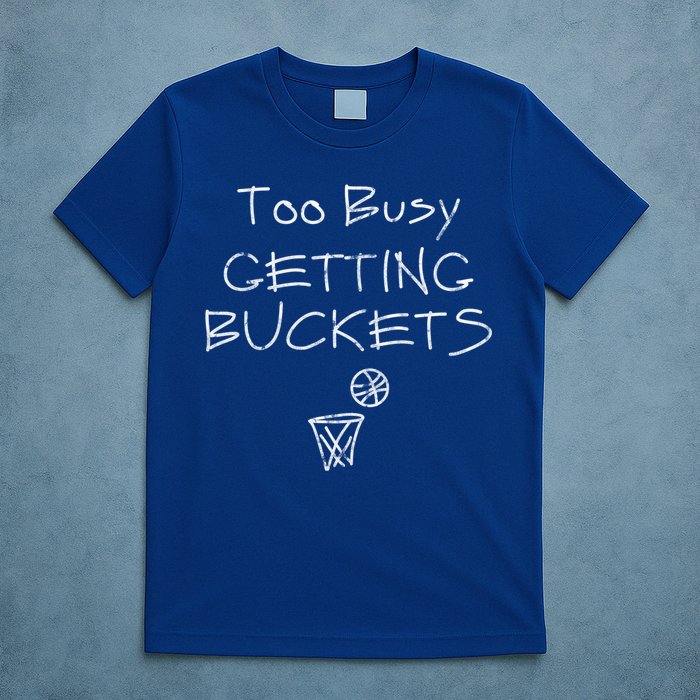 Too Busy Getting Buckets Basketball Cool Gift T-Shirt