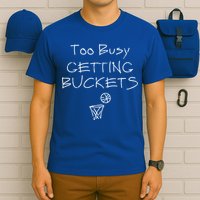 Too Busy Getting Buckets Basketball Cool Gift T-Shirt